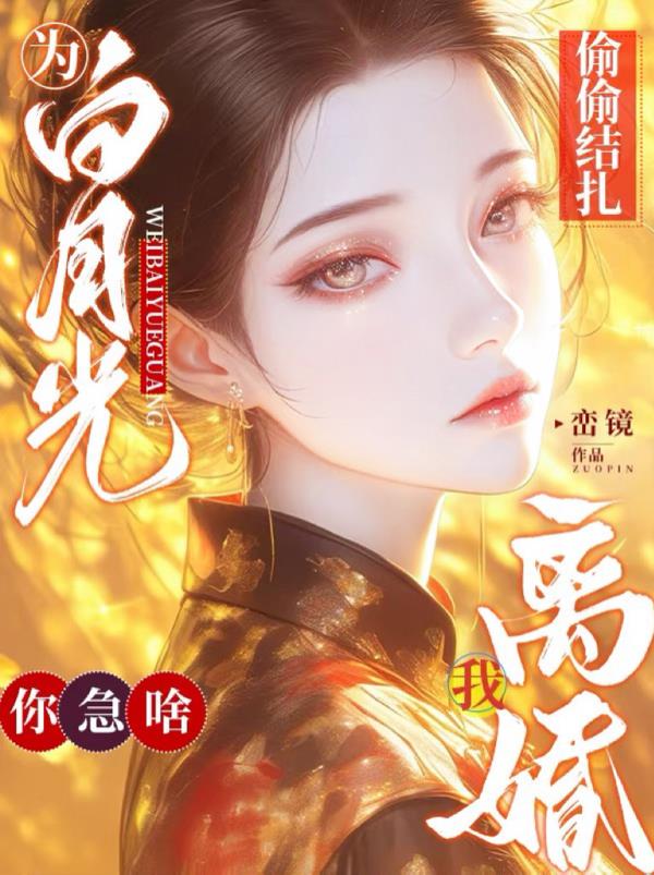为白月光偷偷结扎，我离婚你急啥