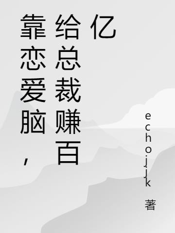 靠恋爱脑，给总裁赚百亿